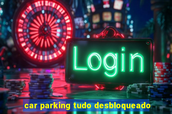 car parking tudo desbloqueado